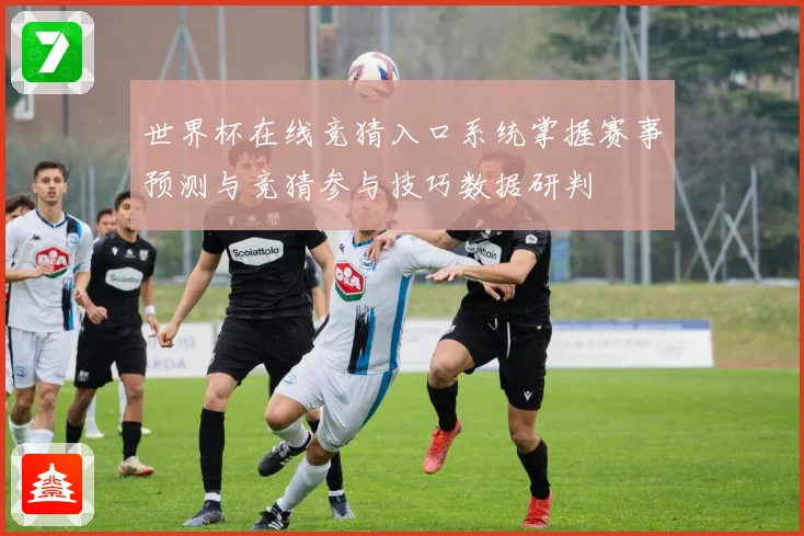 世界杯在线竞猜入口系统掌握赛事预测与竞猜参与技巧数据研判